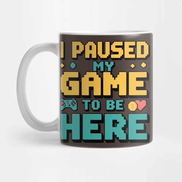 I Paused My Game to Be Here - Gamer Humor by Otaku Vibes